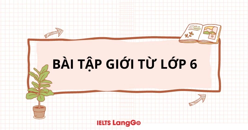 Tổng hợp lý thuyết và bài tập giới từ lớp 6 - Có đáp án