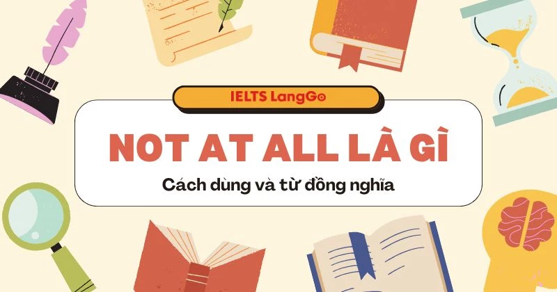 Not at all là gì? Cách dùng và các cách diễn đạt tương đương