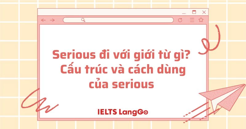 Serious đi với giới từ gì? Cấu trúc và cách dùng của serious