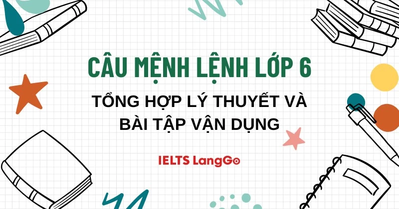 Câu mệnh lệnh lớp 6: Tổng hợp lý thuyết và bài tập vận dụng có đáp án