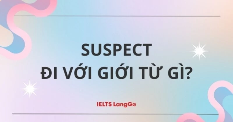 Suspect đi với giới từ gì? Cách dùng và cấu trúc thông dụng với Suspect