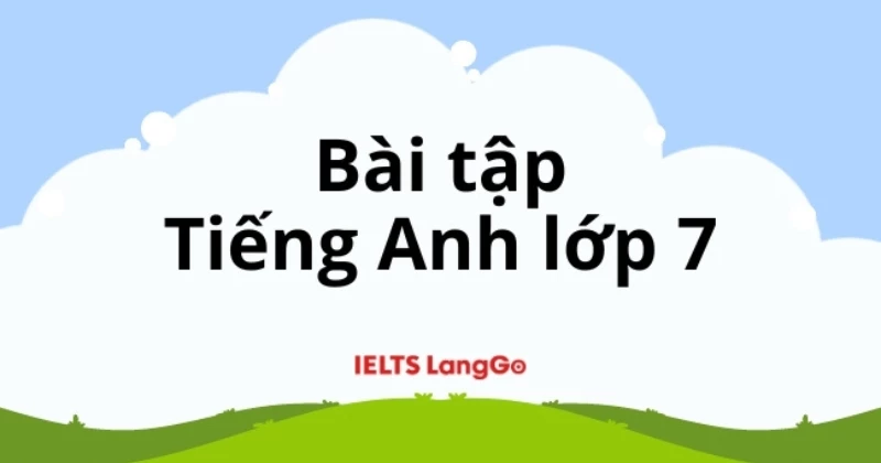 Tổng hợp bài tập Tiếng Anh lớp 7 có đáp án chi tiết