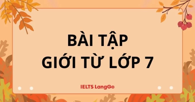 Tổng hợp lý thuyết và bài tập giới từ lớp 7 kèm đáp án chi tiết