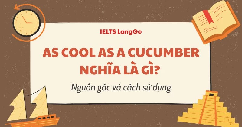 As cool as a cucumber là gì? Nguồn gốc, cách dùng, từ đồng nghĩa