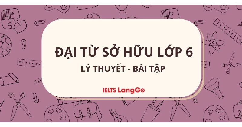 Tổng hợp lý thuyết và bài tập đại từ sở hữu lớp 6 - Có đáp án