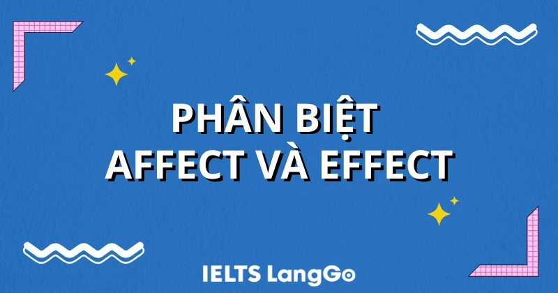 Phân biệt affect và effect chi tiết và dễ hiểu