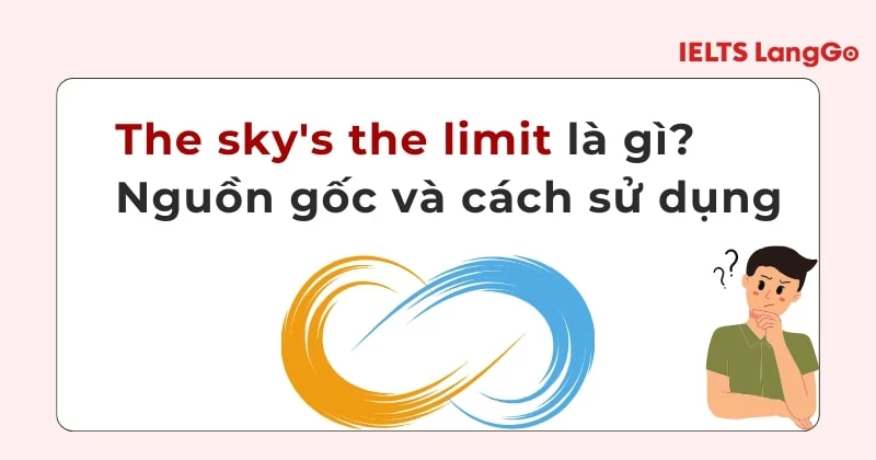 The sky's the limit là gì? Nguồn gốc, cách sử dụng, từ đồng nghĩa