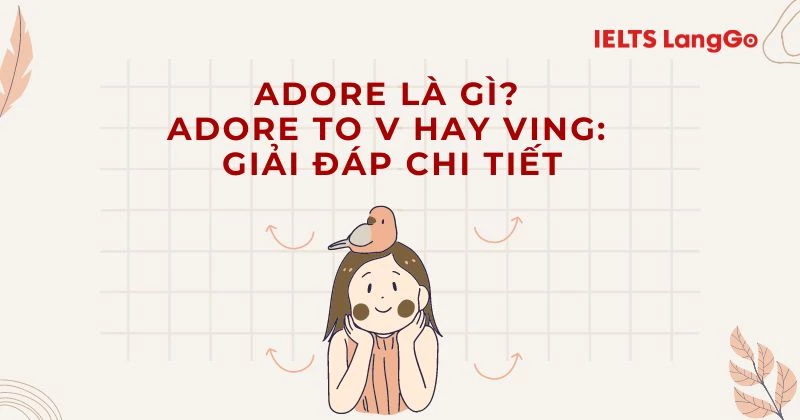 Giải đáp: Adore là gì, Adore to V hay Ving chi tiết, đầy đủ