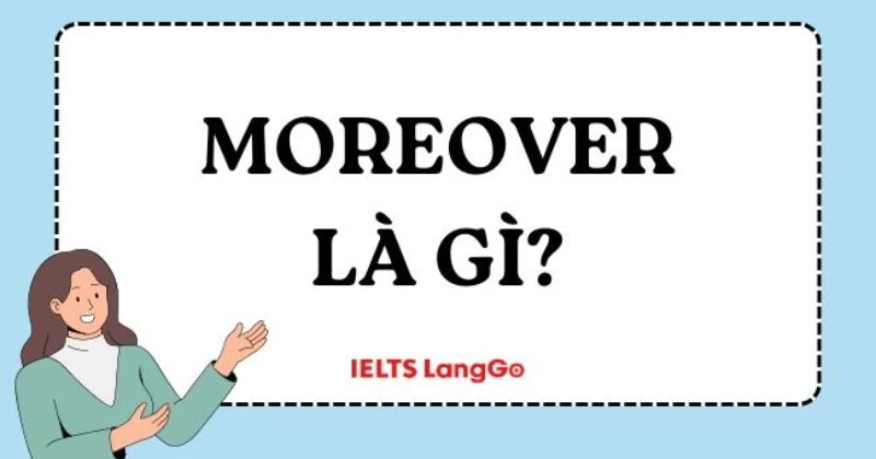 Moreover là gì? 3 cấu trúc với Moreover và bài tập chi tiết