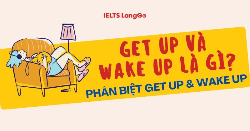 Phân biệt Get up và Wake up: Ý nghĩa, cấu trúc, cách dùng chi tiết