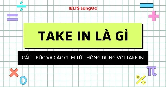 Take in là gì? Cấu trúc cách dùng và các cụm từ thông dụng với Take in