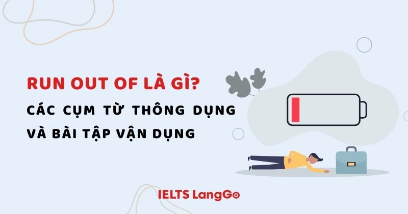 Run out of là gì? Từ đồng nghĩa - trái nghĩa và cụm từ thông dụng