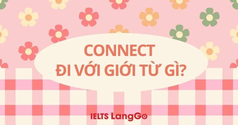 Connect đi với giới từ gì? Cấu trúc, cách dùng và ví dụ chi tiết