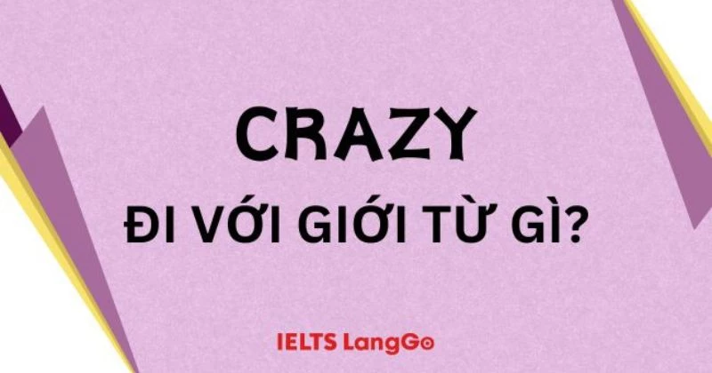 Crazy đi với giới từ gì? Bật mí 2 cấu trúc thông dụng nhất với Crazy