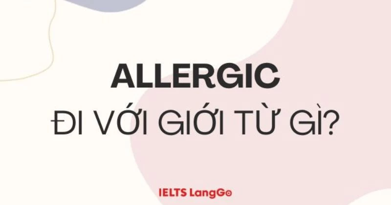 Allergic đi với giới từ gì? Cấu trúc Allergic và cách dùng chi tiết