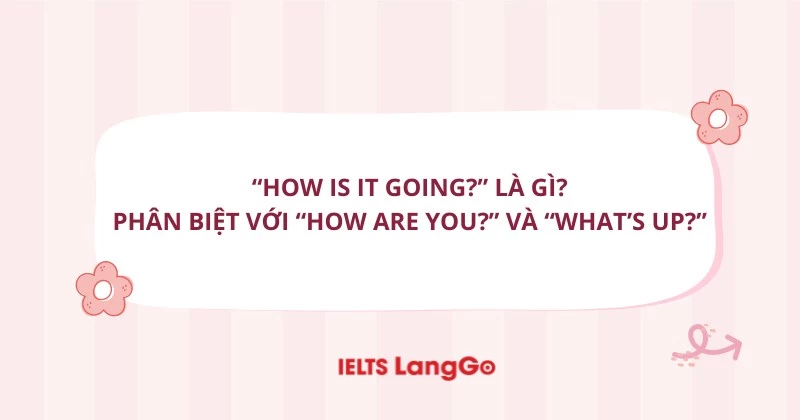 How is it going là gì? Ý nghĩa, Cách trả lời và Câu hỏi tương tự