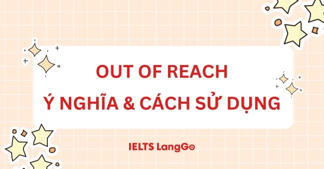 Out of reach là gì? Ý nghĩa, cách dùng và từ đồng nghĩa