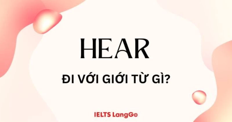 Hear đi với giới từ gì? 10+ idioms với Hear hay trong Tiếng Anh