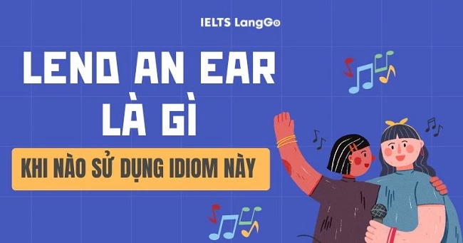 Lend an ear là gì? Nguồn gốc, cách dùng và cách diễn đạt tương tự