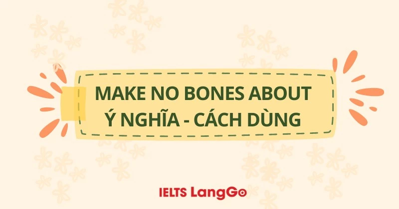 Make no bones about là gì? Cấu trúc và cách dùng trong thực tế