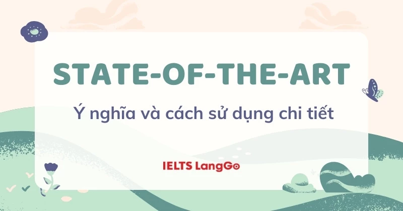 State-of-the-art là gì? Ý nghĩa và cách dùng thực tế trong tiếng Anh