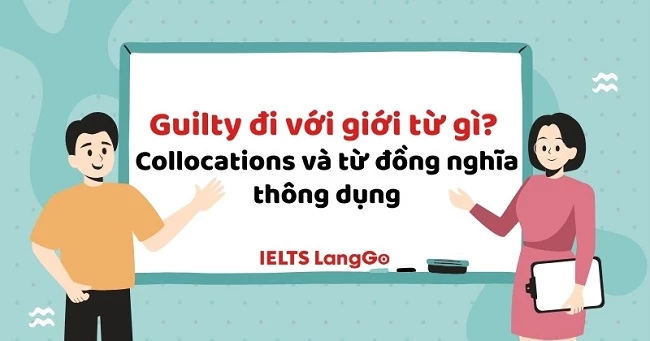 Guilty đi với giới từ gì? Cấu trúc, cách dùng và bài tập