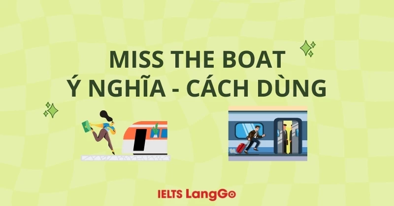 Miss the boat là gì? Ý nghĩa và cách dùng cụ thể trong tiếng Anh