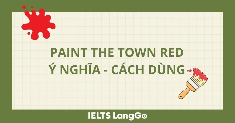 Paint the town red là gì ? Ý nghĩa và cách dùng cụ thể trong tiếng Anh