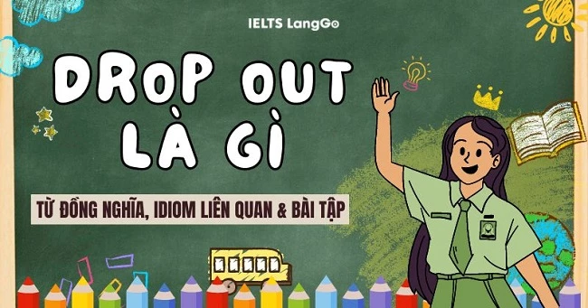 Drop out là gì? Cấu trúc, cách dùng, từ đồng nghĩa và bài tập