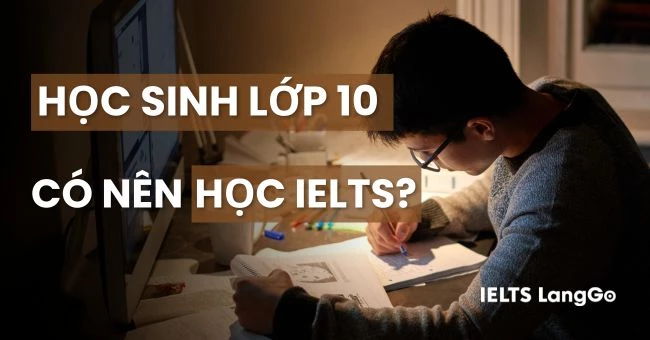 Có nên học IELTS từ lớp 10? Đâu là thời điểm vàng để học IELTS?