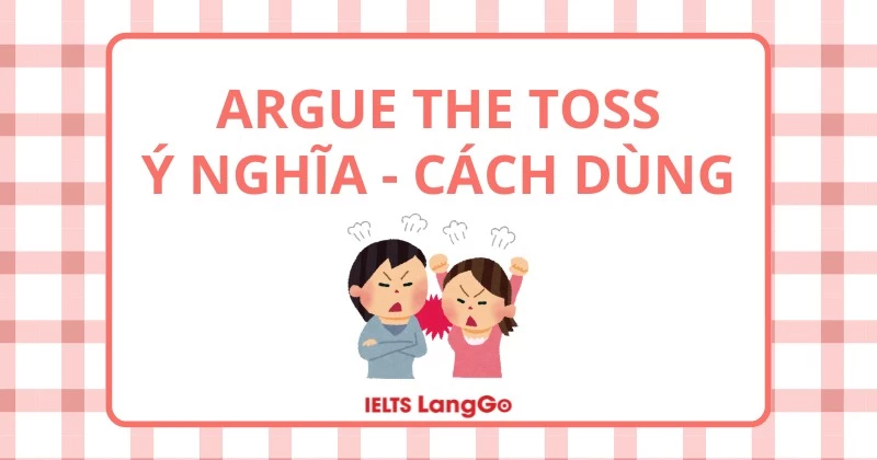 Idiom Argue the toss là gì? Ý nghĩa, nguồn gốc và cách dùng chi tiết