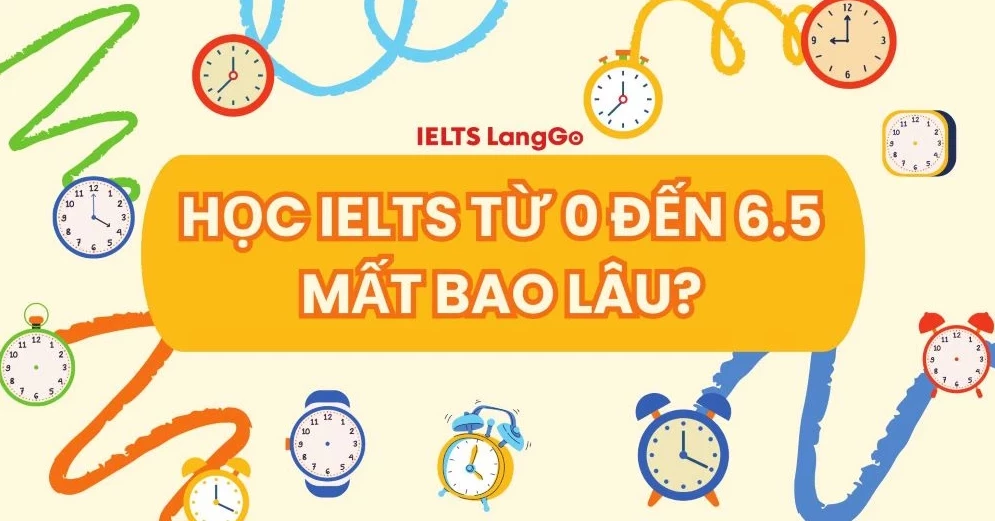 Học IELTS từ 0 lên 6.5 mất bao lâu? Có thể tự học được không?