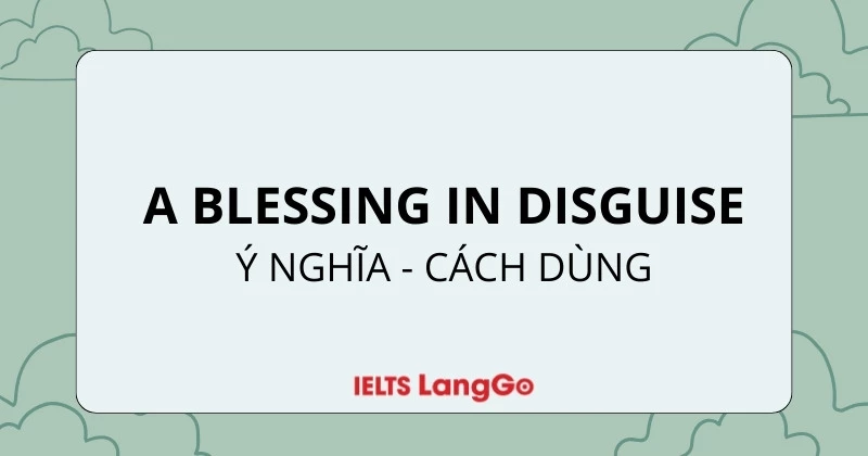 A blessing in disguise là gì? Ý nghĩa, cách dùng và ví dụ cụ thể