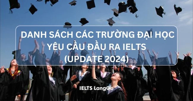 Danh sách các trường đại học yêu cầu đầu ra IELTS (Cập nhật mới nhất 2024)