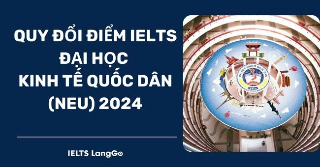 Cập nhật bảng quy đổi điểm IELTS Đại học Kinh tế Quốc dân (NEU) 2024