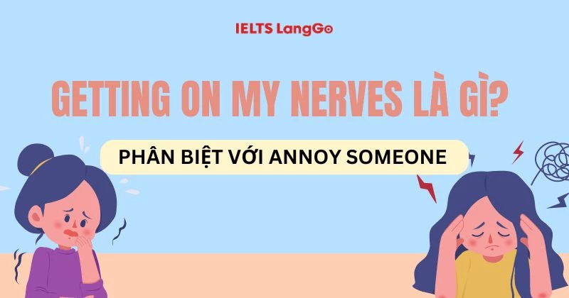 Idiom Get on someone's nerves là gì? Phân biệt với Annoy someone