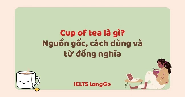 Idiom One’s cup of tea là gì? Nguồn gốc, cách dùng và từ đồng nghĩa