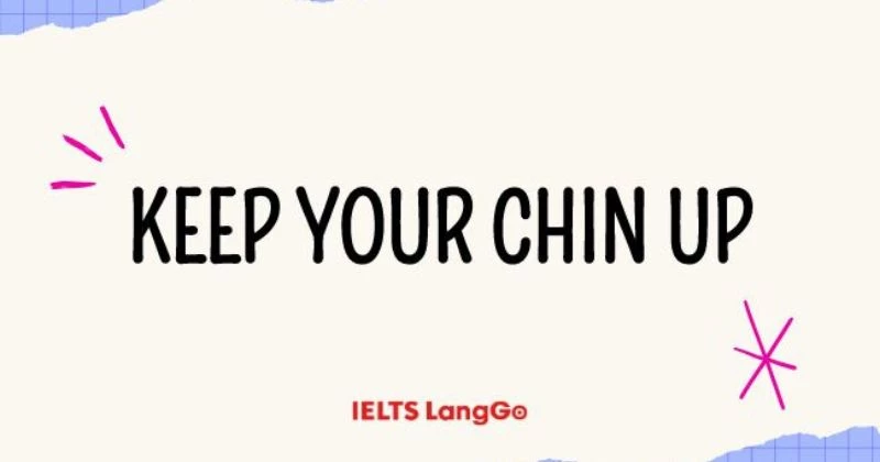 Keep your chin up: Ý nghĩa, nguồn gốc và cách sử dụng trong Tiếng Anh