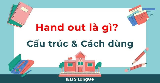 Hand out là gì? Cấu trúc, cách dùng và từ đồng nghĩa