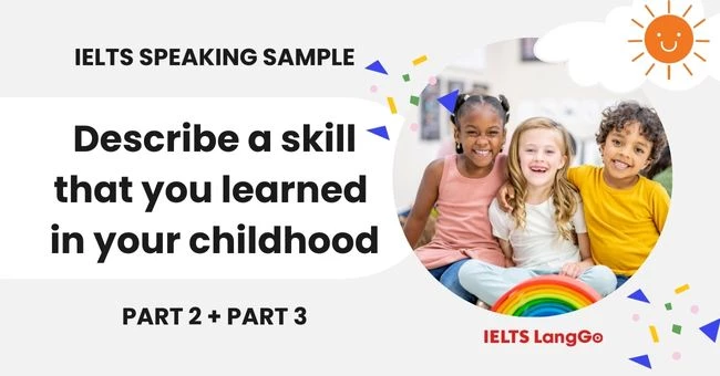 Giải đề Describe a skill that you learned in your childhood Part 2, 3