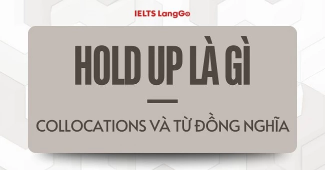 Hold up là gì? Ý nghĩa, cách dùng và từ đồng nghĩa