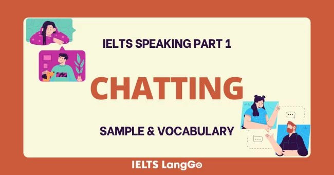 Câu trả lời mẫu chủ đề Chatting IELTS Speaking Part 1 kèm từ vựng