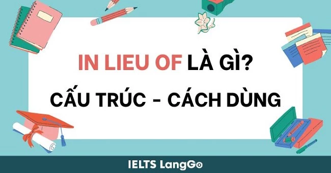 In lieu of là gì? Ý nghĩa, cách dùng và từ đồng nghĩa