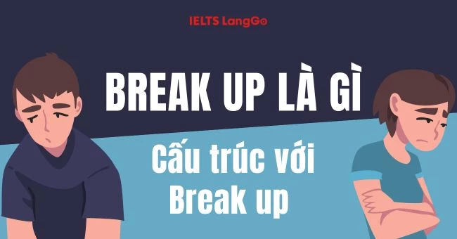 Break up là gì? Cấu trúc, cách dùng, từ đồng nghĩa và trái nghĩa