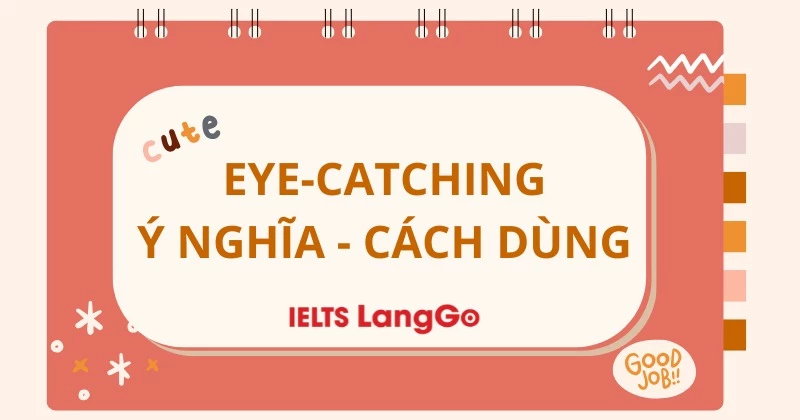 Eye-catching là gì? Cách dùng cụ thể và các từ đồng nghĩa, trái nghĩa