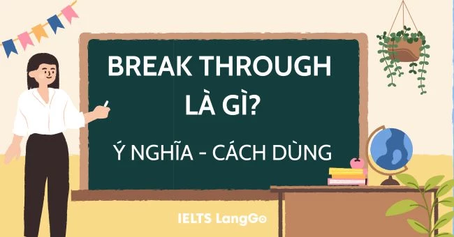 Break through là gì? Cấu trúc, cách dùng và phân biệt với Breakthrough