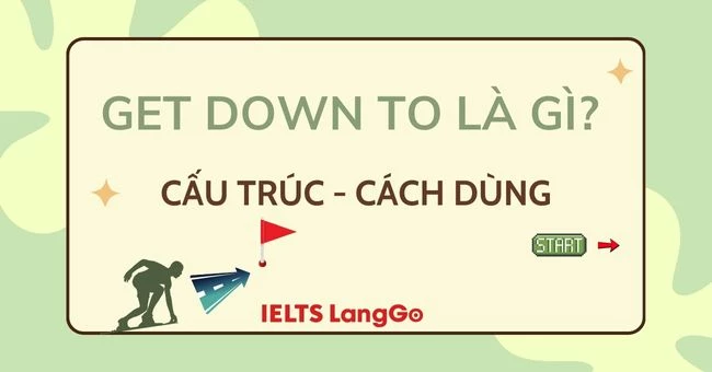 Get down to là gì? Cấu trúc, cách dùng và từ đồng nghĩa