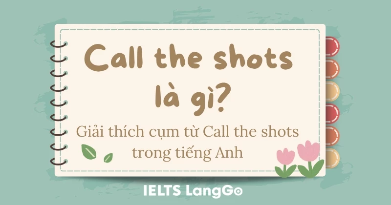 Call the shots là gì? Ý nghĩa, nguồn gốc và cách dùng thực tế