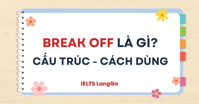 Break off là gì? Cấu trúc, cách dùng và từ đồng nghĩa