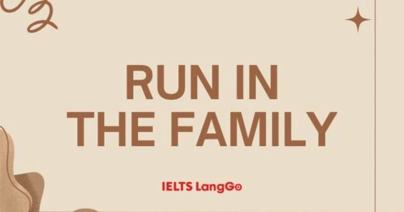 Run in the family là gì? Ý nghĩa và cách dùng trong giao tiếp